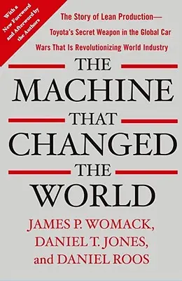 Mașina care a schimbat lumea: Povestea Lean Production - arma secretă a Toyota în războiul mondial al automobilelor care revoluționează acum industria mondială - The Machine That Changed the World: The Story of Lean Production-- Toyota's Secret Weapon in the Global Car Wars That Is Now Revolutionizing World Ind
