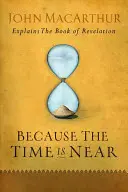 Pentru că timpul este aproape: John MacArthur explică Cartea Apocalipsei - Because the Time Is Near: John MacArthur Explains the Book of Revelation
