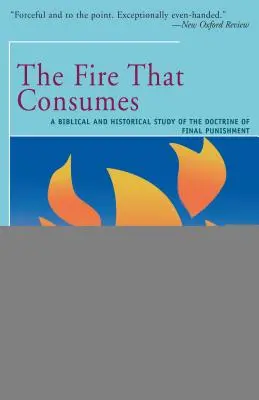Focul care mistuie: Un studiu biblic și istoric al doctrinei pedepsei finale - The Fire That Consumes: A Biblical and Historical Study of the Doctrine of the Final Punishment