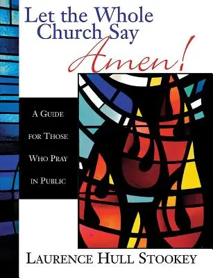 Lăsați întreaga biserică să spună Amin! Un ghid pentru cei care se roagă în public - Let the Whole Church Say Amen!: A Guide for Those Who Pray in Public