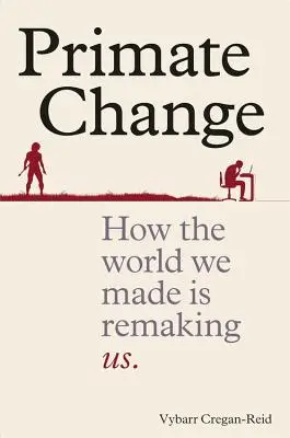 Primate Change - Cum lumea pe care am creat-o ne remodelează - Primate Change - How the world we made is remaking us