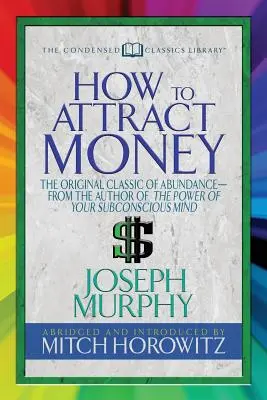 Cum să atragi bani (Clasici condensați): The Original Classic of Abundance-From the Author of the Power of Your Subconscious Mind - How to Attract Money (Condensed Classics): The Original Classic of Abundance-From the Author of the Power of Your Subconscious Mind