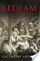 Bedlam - Londra și nebunii ei - Bedlam - London and its Mad