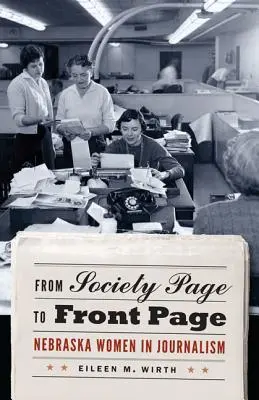 De la pagina societății la prima pagină: Femeile din Nebraska în jurnalism - From Society Page to Front Page: Nebraska Women in Journalism