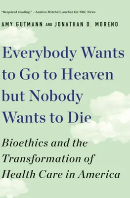 Toată lumea vrea să meargă în Rai, dar nimeni nu vrea să moară: Bioetica și transformarea asistenței medicale în America - Everybody Wants to Go to Heaven But Nobody Wants to Die: Bioethics and the Transformation of Health Care in America
