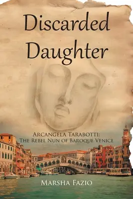 Veneția: A Discarded Daughter: Arcangela Tarabotti: călugărița rebelă a Veneției baroce - Venice: A Discarded Daughter: Arcangela Tarabotti: The Rebel Nun of Baroque Venice
