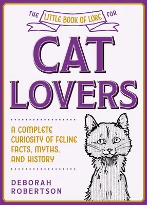 Mica carte de cunoștințe pentru iubitorii de pisici: O curiozitate completă a faptelor, miturilor și istoriei feline - The Little Book of Lore for Cat Lovers: A Complete Curiosity of Feline Facts, Myths, and History