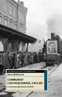 Cehoslovacia comunistă, 1945-1989: O istorie politică și socială - Communist Czechoslovakia, 1945-89: A Political and Social History