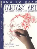 Cum să desenezi artă fantastică - Războinici, eroi și monștri - How To Draw Fantasy Art - Warriors, Heroes and Monsters