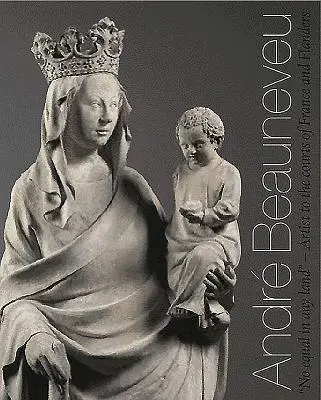 Andr Beauneveu: Artist la Curțile din Franța și Flandra - Andr Beauneveu: Artist to the Courts of France and Flanders