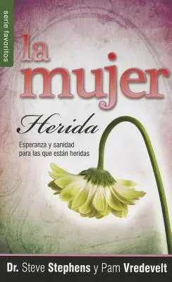 La Mujer Herida: Esperanza y Sanidad Para las Que Estan Heridas = Femeia rănită - La Mujer Herida: Esperanza y Sanidad Para las Que Estan Heridas = The Wounded Woman