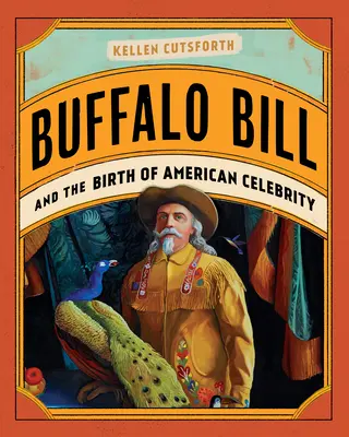 Buffalo Bill și nașterea celebrității americane (Buffalo Bill and the Birth of American Celebrity) - Buffalo Bill and the Birth of American Celebrity