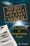 Călătorie secretă spre planeta Serpo: O poveste adevărată de călătorie interplanetară - Secret Journey to Planet Serpo: A True Story of Interplanetary Travel