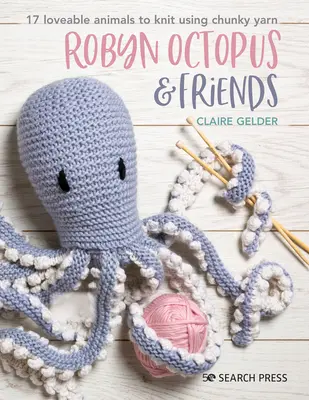 Robyn Octopus and Friends: 17 animale adorabile pentru a tricota folosind Chunky Yarn - Robyn Octopus and Friends: 17 Loveable Animals to Knit Using Chunky Yarn