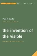 The Invention of the Visible: Imaginea în lumina artelor - The Invention of the Visible: The Image in Light of the Arts