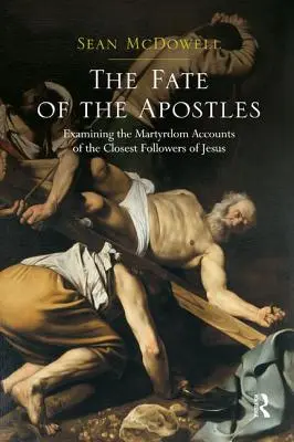 Soarta apostolilor: Examinarea relatărilor despre martiriul celor mai apropiați urmași ai lui Iisus - The Fate of the Apostles: Examining the Martyrdom Accounts of the Closest Followers of Jesus