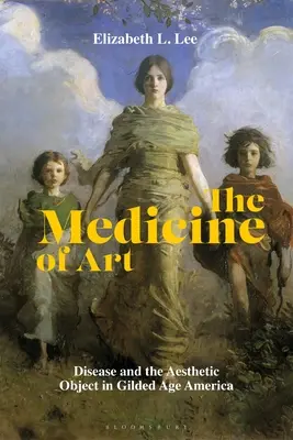 Medicamentul artei: Boala și obiectul estetic în America epocii Gilded - The Medicine of Art: Disease and the Aesthetic Object in Gilded Age America