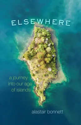 În altă parte: O călătorie în era noastră a insulelor - Elsewhere: A Journey Into Our Age of Islands