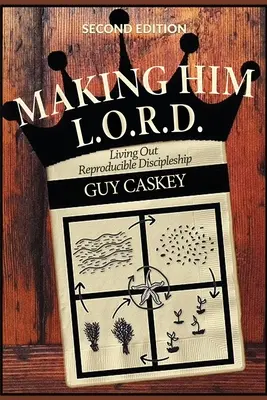 Making Him L.O.R.D. (Ediția a doua): Trăind ucenicia reproductibilă - Making Him L.O.R.D. (Second Edition): Living Out Reproducible Discipleship