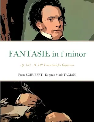 Fantezie în fa minor Opus 103 - D 940: Transcris pentru orgă solo - Fantasie in f minor Opus 103 - D 940: Transcribed for Organ solo