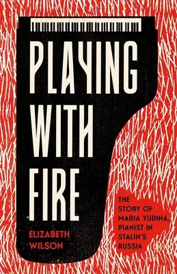 Joc cu focul: Povestea Mariei Iudina, pianistă în Rusia lui Stalin - Playing with Fire: The Story of Maria Yudina, Pianist in Stalin's Russia