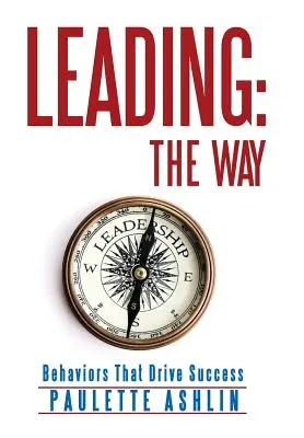 Conducerea: Calea: Comportamente care conduc la succes - Leading: The Way: Behaviors That Drive Success