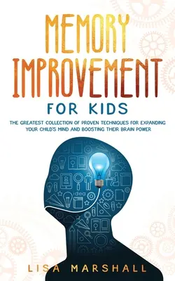 Îmbunătățirea memoriei pentru copii: Cea mai mare colecție de tehnici dovedite pentru extinderea minții copilului dvs. și stimularea puterii creierului - Memory Improvement For Kids: The Greatest Collection Of Proven Techniques For Expanding Your Child's Mind And Boosting Their Brain Power