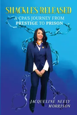 Shackles Released: Călătoria unui expert contabil de la prestigiu la închisoare - Shackles Released: A CPA's Journey From Prestige To Prison
