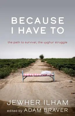 Pentru că trebuie: Calea spre supraviețuire, lupta uigurilor - Because I Have to: The Path to Survival, the Uyghur Struggle