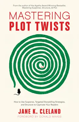 Mastering Plot Twists: How to Use Suspense, Targeted Storytelling Strategies, and Structure to Captivat E Your Readers