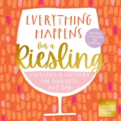 Totul se întâmplă pentru un Riesling: Cocteiluri și pahare pentru zile bune și rele - Everything Happens for a Riesling: Cocktails and Coasters for Good Days and Bad