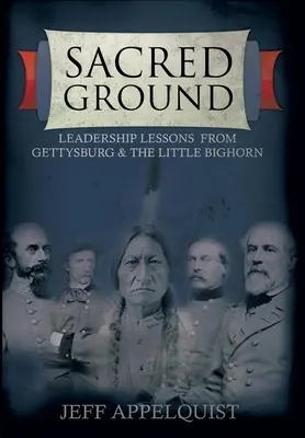Pământ sacru: Lecții de leadership de la Gettysburg și Little Bighorn - Sacred Ground: Leadership Lessons From Gettysburg & The Little Bighorn
