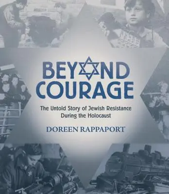 Dincolo de curaj: Povestea neștiută a rezistenței evreilor în timpul Holocaustului - Beyond Courage: The Untold Story of Jewish Resistance During the Holocaust
