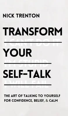 Transformă-ți vorbirea de sine: Arta de a vorbi cu tine însuți pentru încredere, credință și calm: Arta de a vorbi cu tine însuți pentru încredere, credință - Transform Your Self-Talk: The Art of Talking to Yourself for Confidence, Belief, and Calm: The Art of Talking to Yourself for Confidence, Belief