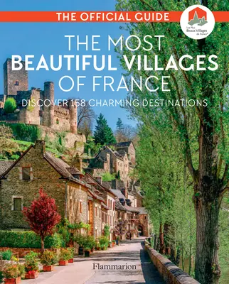 Cele mai frumoase sate din Franța: Descoperiți 164 de destinații fermecătoare - The Most Beautiful Villages of France: Discover 164 Charming Destinations
