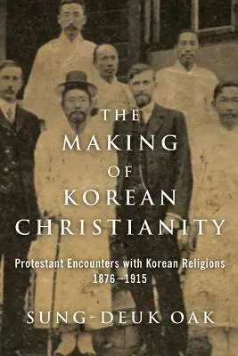 Creștinismul coreean: Întâlniri protestante cu religiile coreene, 1876-1915 - The Making of Korean Christianity: Protestant Encounters with Korean Religions, 1876-1915