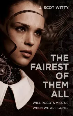 Cei mai frumoși dintre toți: Le va fi dor de noi roboților când nu vom mai fi? - The Fairest of them All: Will Robots Miss Us When We Are Gone?