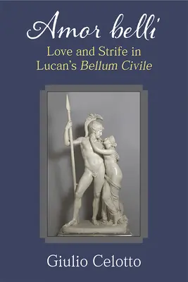 Amor Belli: Love and Strife in Lucan's Bellum Civile