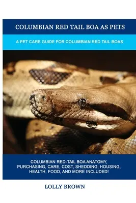 Boa Columbian cu coadă roșie ca animal de companie: Un ghid pentru îngrijirea animalelor de companie pentru Boa Columbian Red Tail - Columbian Red Tail Boa as Pets: A Pet Care Guide for Columbian Red Tail Boas