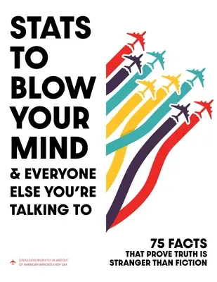 STATISTICI care să te uimească! And Everyone Else You're Talking to - STATS to Blow Your Mind!: And Everyone Else You're Talking to