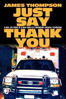 Just Say Thank You: O poveste de viață reală a unui tehnician medical de urgență din New York - Just Say Thank You: A Real Life Story of a New York City Emergency Medical Technician