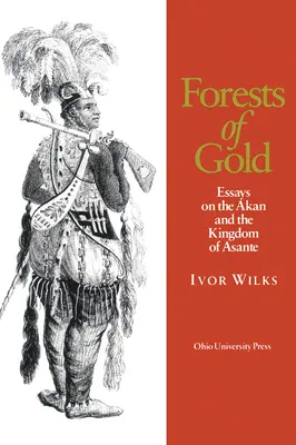 Pădurile de aur: Eseuri despre Akan și Regatul Asante - Forests of Gold: Essays on the Akan and the Kingdom of Asante