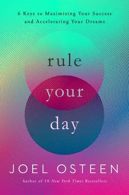 Stăpânește-ți ziua: 6 chei pentru a-ți maximiza succesul și a-ți accelera visele - Rule Your Day: 6 Keys to Maximizing Your Success and Accelerating Your Dreams