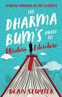 The Dharma Bum's Guide to Western Literature: Găsirea Nirvanei în clasici - The Dharma Bum's Guide to Western Literature: Finding Nirvana in the Classics