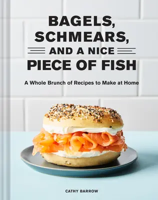 Bagels, Schmears și o bucată frumoasă de pește: Un Brunch întreg de rețete de făcut acasă - Bagels, Schmears, and a Nice Piece of Fish: A Whole Brunch of Recipes to Make at Home
