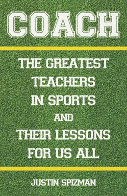 Antrenor: Cei mai mari profesori din sport și lecțiile lor pentru noi toți - Coach: The Greatest Teachers in Sports and Their Lessons for Us All