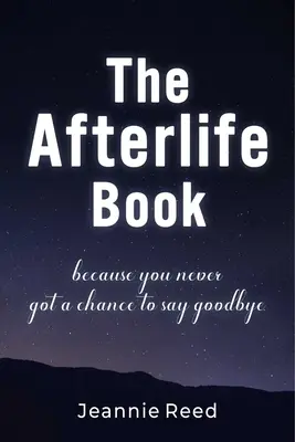 The Afterlife Book: Because You Never Got a Chance to Say Goodbye (Pentru că nu ai avut ocazia să-ți iei rămas bun) - The Afterlife Book: Because You Never Got a Chance to Say Goodbye