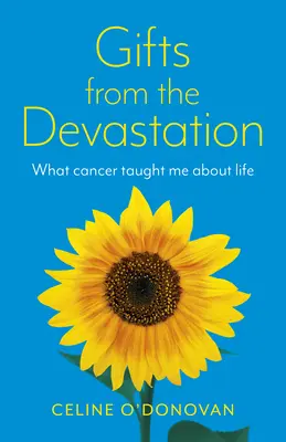 Daruri din devastări: Ce m-a învățat cancerul despre viață - Gifts from the Devastation: What Cancer Taught Me about Life