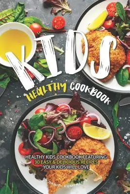 Carte de bucate sănătoase pentru copii: Carte de bucate sănătoasă pentru copii cu 30 de rețete ușoare și delicioase pe care copiii tăi le vor adora - Kids Healthy Cookbook: Healthy Kids Cookbook Featuring 30 Easy & Delicious Recipes Your Kids Will Love