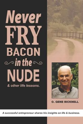 Nu prăjiți niciodată bacon în pielea goală: Și alte lecții de viață! - Never Fry Bacon In The Nude: And other life lessons!